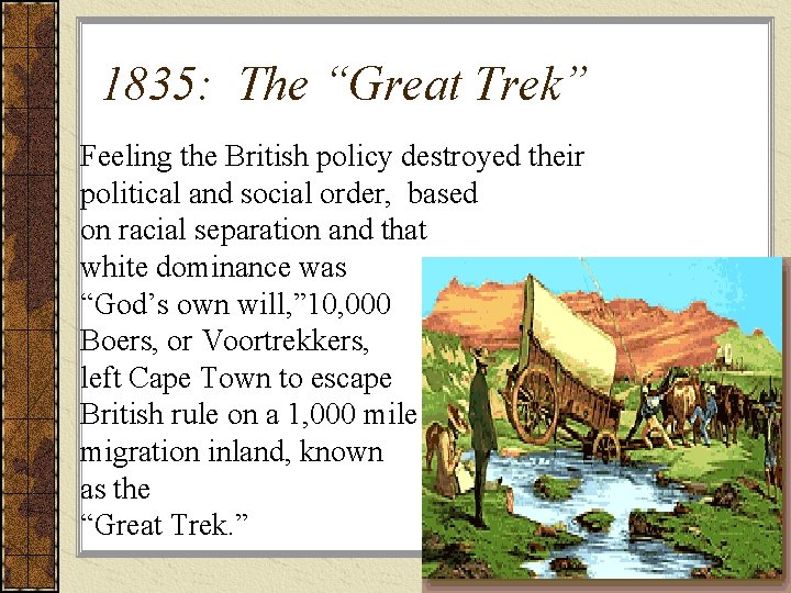 1835: The “Great Trek” Feeling the British policy destroyed their political and social order,