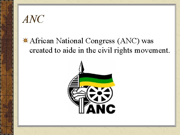 ANC African National Congress (ANC) was created to aide in the civil rights movement.