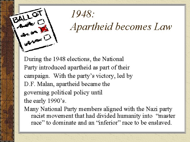 1948: Apartheid becomes Law During the 1948 elections, the National Party introduced apartheid as