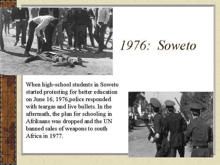 1976: Soweto When high-school students in Soweto started protesting for better education on June