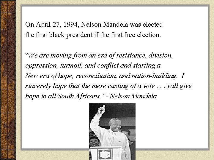 On April 27, 1994, Nelson Mandela was elected the first black president if the