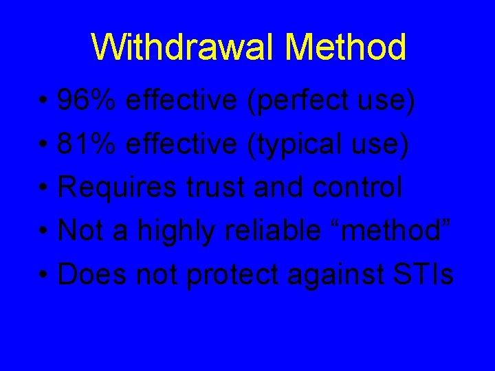 Withdrawal Method • 96% effective (perfect use) • 81% effective (typical use) • Requires
