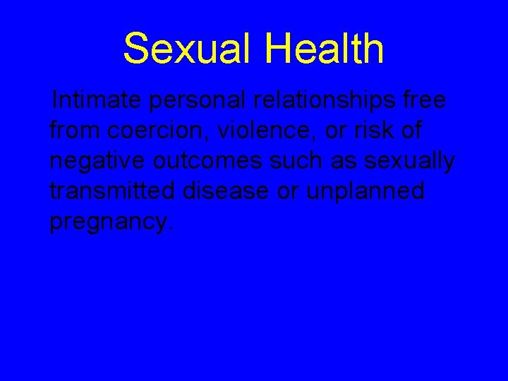 Sexual Health Intimate personal relationships free from coercion, violence, or risk of negative outcomes