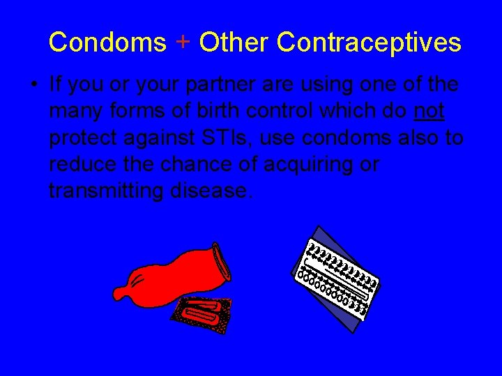 Condoms + Other Contraceptives • If you or your partner are using one of