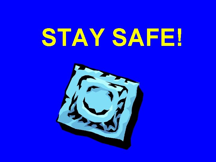 STAY SAFE! 