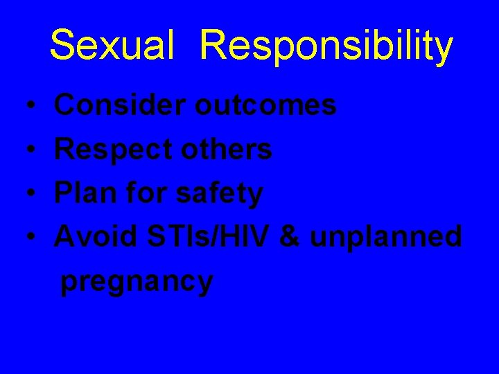 Sexual Responsibility • • Consider outcomes Respect others Plan for safety Avoid STIs/HIV &