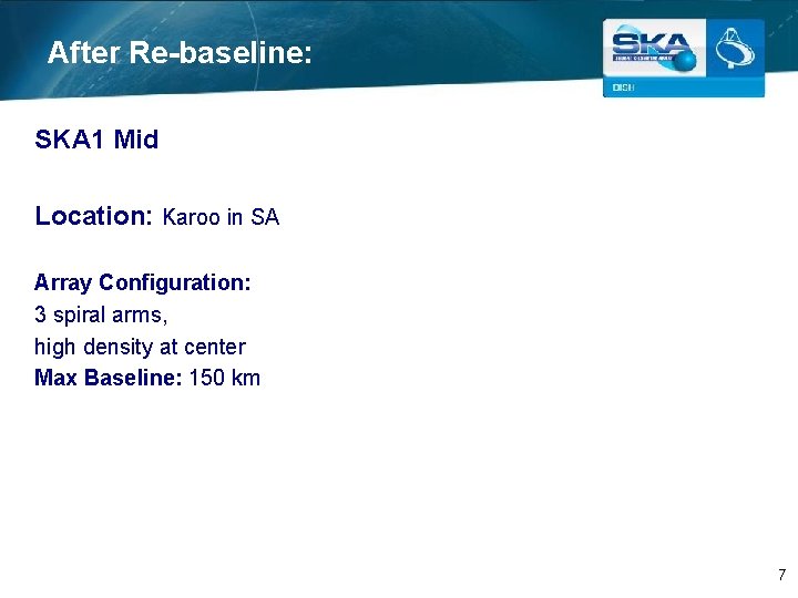 After Re-baseline: SKA 1 Mid Location: Karoo in SA Array Configuration: 3 spiral arms,