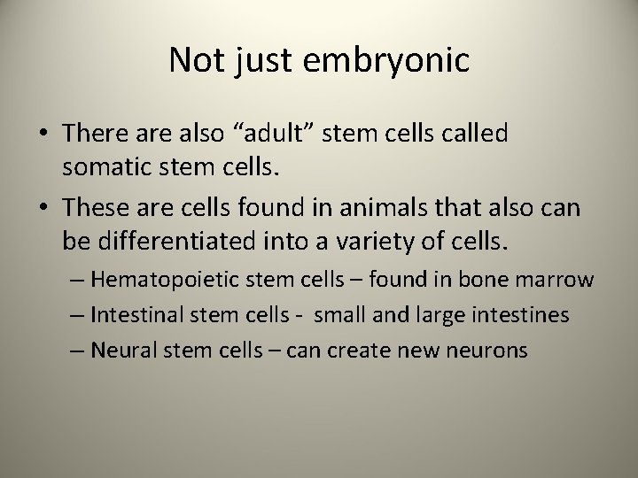 Not just embryonic • There also “adult” stem cells called somatic stem cells. •