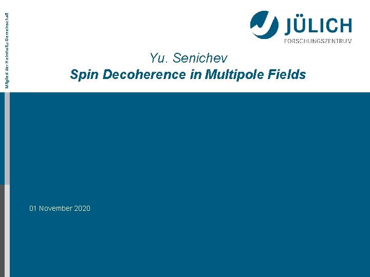 Mitglied der Helmholtz-Gemeinschaft Yu. Senichev Spin Decoherence in Multipole Fields 01 November 2020 