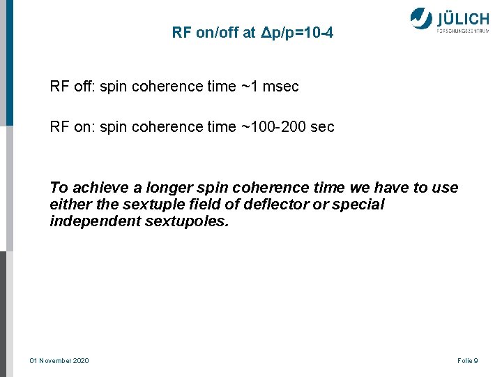 RF on/off at Δp/p=10 -4 RF off: spin coherence time ~1 msec RF on: RF on/off at Δp/p=10 -4 RF off: spin coherence time ~1 msec RF on: