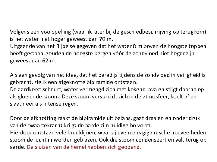 Volgens een voorspelling (waar ik later bij de geschiedbeschrijving op terugkom) is het water