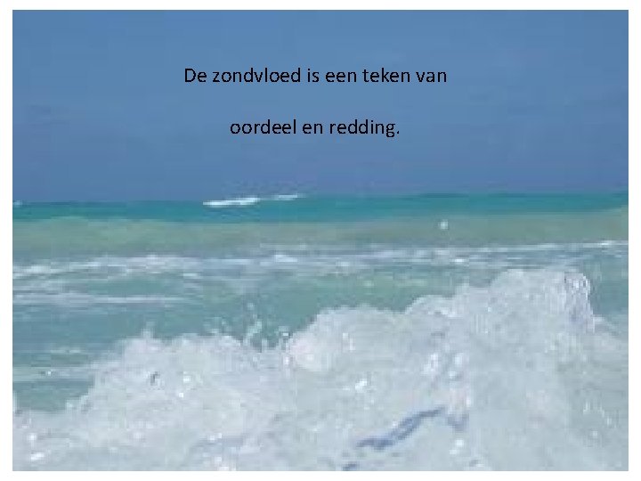 De zondvloed is een teken van oordeel en redding. 