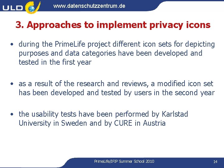 www. datenschutzzentrum. de 3. Approaches to implement privacy icons • during the Prime. Life www. datenschutzzentrum. de 3. Approaches to implement privacy icons • during the Prime. Life