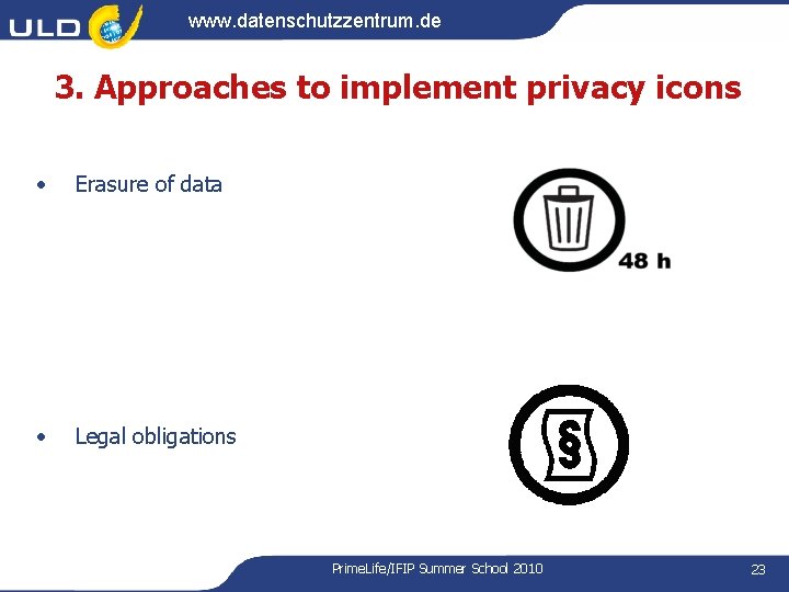 www. datenschutzzentrum. de 3. Approaches to implement privacy icons • Erasure of data • www. datenschutzzentrum. de 3. Approaches to implement privacy icons • Erasure of data •