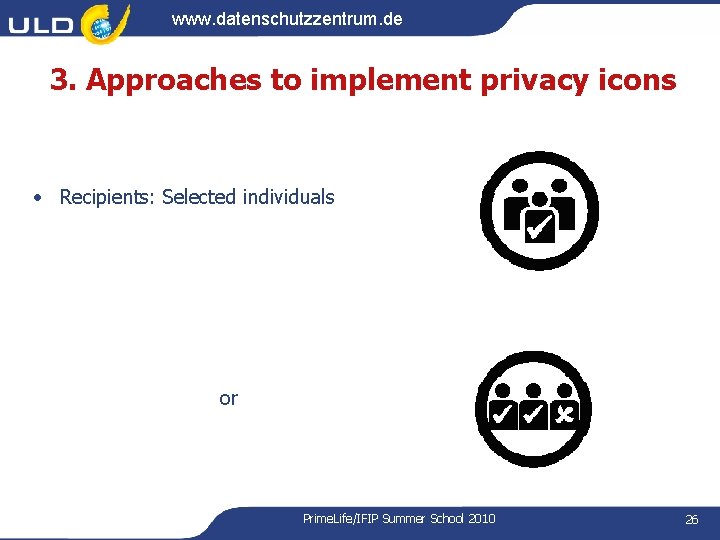 www. datenschutzzentrum. de 3. Approaches to implement privacy icons • Recipients: Selected individuals or www. datenschutzzentrum. de 3. Approaches to implement privacy icons • Recipients: Selected individuals or
