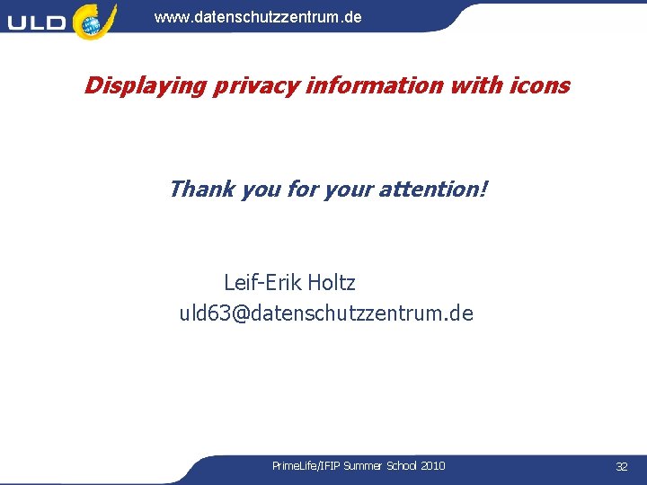 www. datenschutzzentrum. de Displaying privacy information with icons Thank you for your attention! Leif-Erik www. datenschutzzentrum. de Displaying privacy information with icons Thank you for your attention! Leif-Erik
