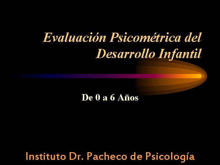 Evaluación Psicométrica del Desarrollo Infantil De 0 a 6 Años Instituto Dr. Pacheco de