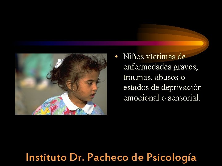  • Niños víctimas de enfermedades graves, traumas, abusos o estados de deprivación emocional