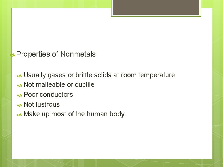  Properties Usually of Nonmetals gases or brittle solids at room temperature Not malleable