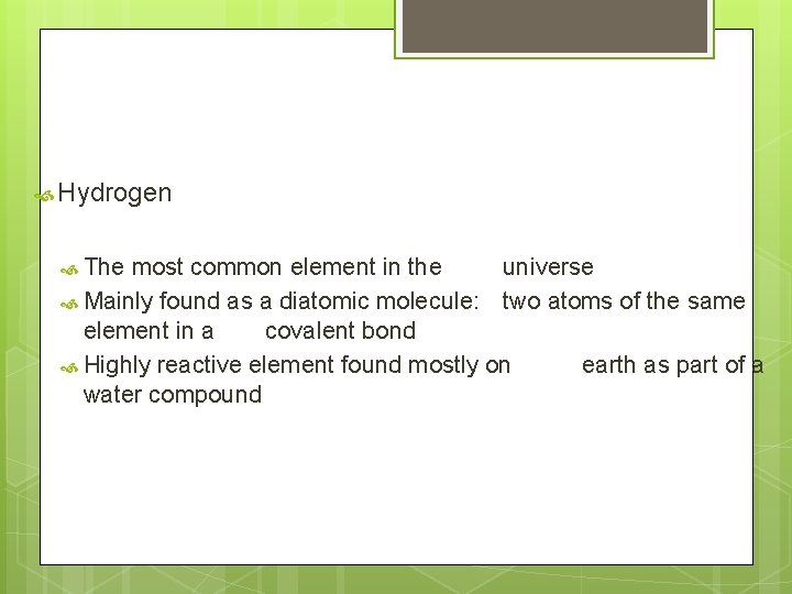  Hydrogen The most common element in the universe Mainly found as a diatomic