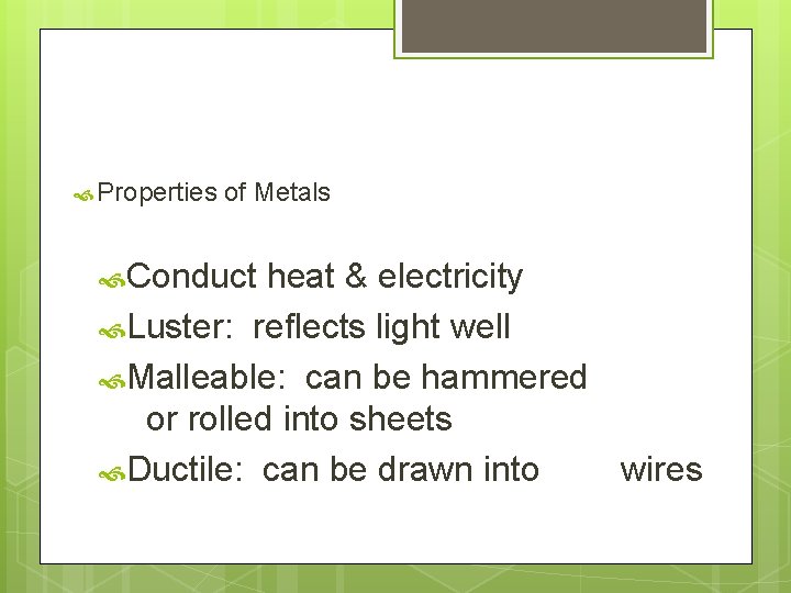  Properties of Metals Conduct heat & electricity Luster: reflects light well Malleable: can