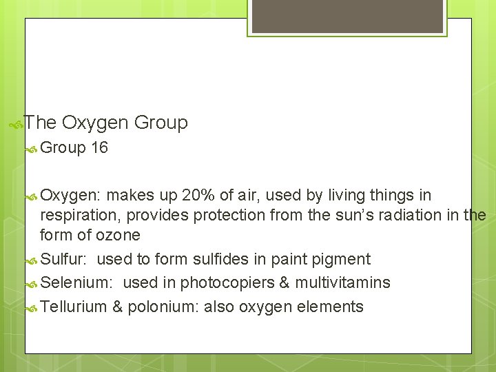  The Oxygen Group 16 Oxygen: makes up 20% of air, used by living