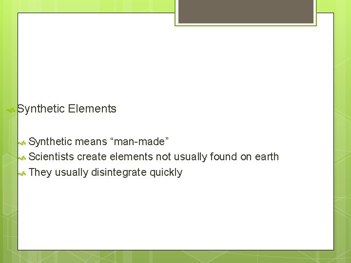  Synthetic Elements Synthetic means “man-made” Scientists create elements not usually found on earth