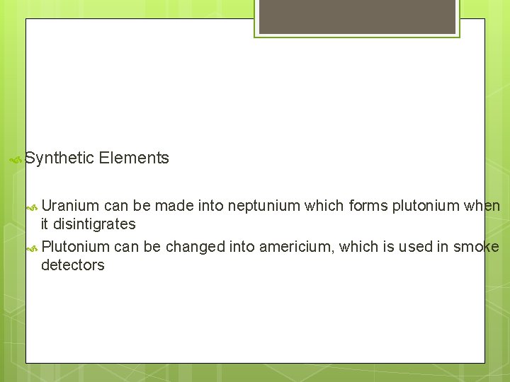  Synthetic Elements Uranium can be made into neptunium which forms plutonium when it