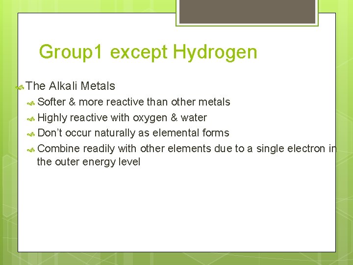 Group 1 except Hydrogen The Alkali Metals Softer & more reactive than other metals