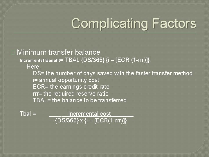 Complicating Factors � Minimum transfer balance Incremental Benefit= TBAL {DS/365} {i – [ECR (1