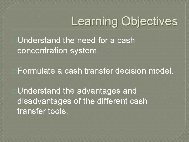 Learning Objectives �Understand the need for a cash concentration system. �Formulate a cash transfer