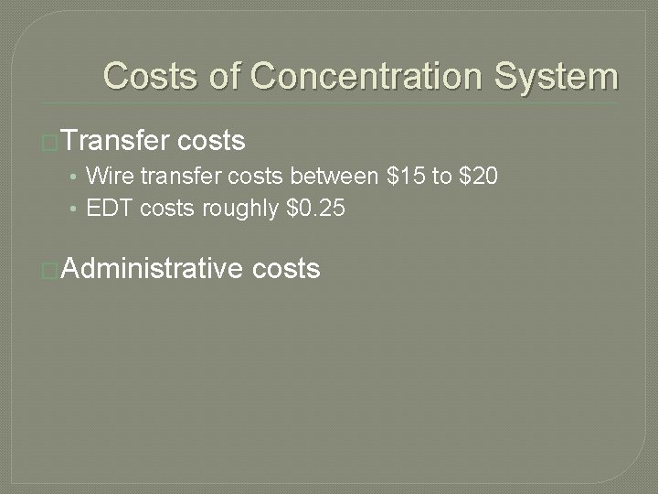Costs of Concentration System �Transfer costs • Wire transfer costs between $15 to $20
