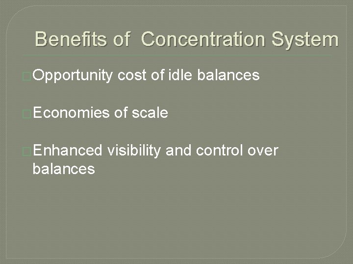 Benefits of Concentration System �Opportunity �Economies �Enhanced balances cost of idle balances of scale