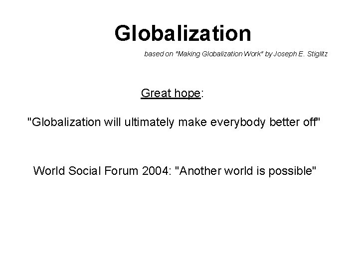 Globalization based on "Making Globalization Work" by Joseph E. Stiglitz Great hope: "Globalization will