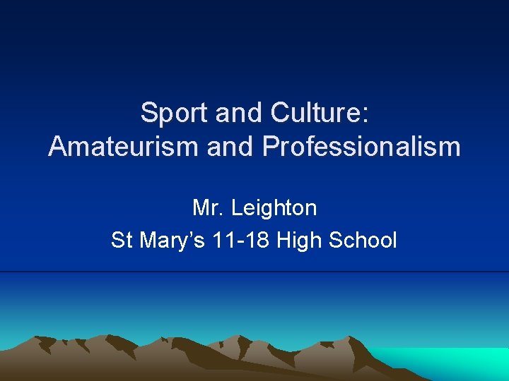 Sport and Culture: Amateurism and Professionalism Mr. Leighton St Mary’s 11 -18 High School