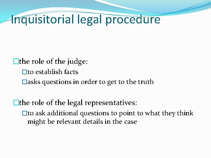Inquisitorial legal procedure �the role of the judge: �to establish facts �asks questions in