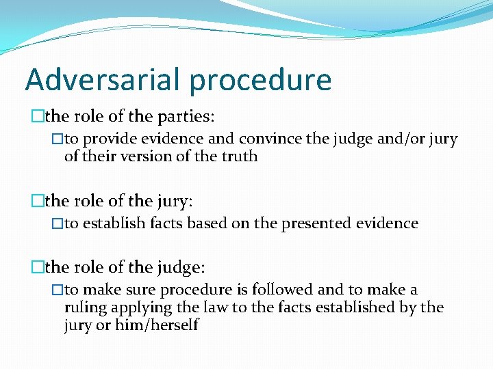 Adversarial procedure �the role of the parties: �to provide evidence and convince the judge