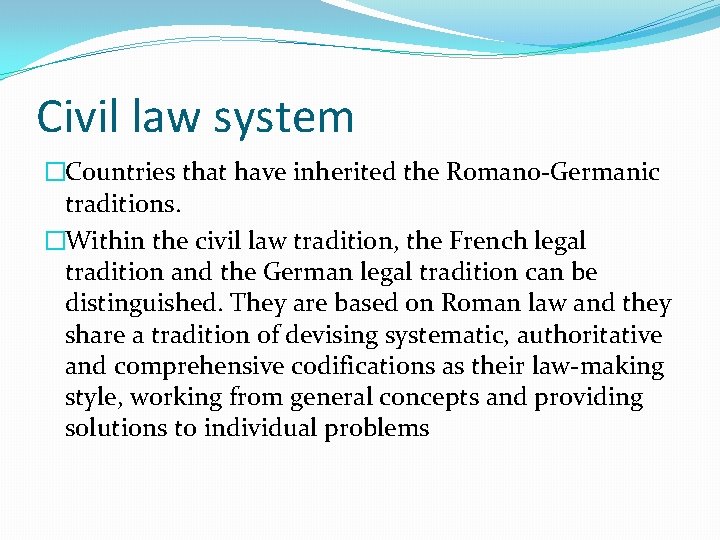 Civil law system �Countries that have inherited the Romano-Germanic traditions. �Within the civil law