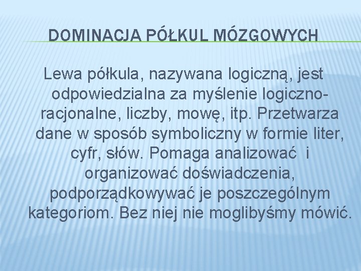 DOMINACJA PÓŁKUL MÓZGOWYCH Lewa półkula, nazywana logiczną, jest odpowiedzialna za myślenie logicznoracjonalne, liczby, mowę,