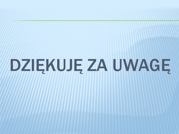 DZIĘKUJĘ ZA UWAGĘ 