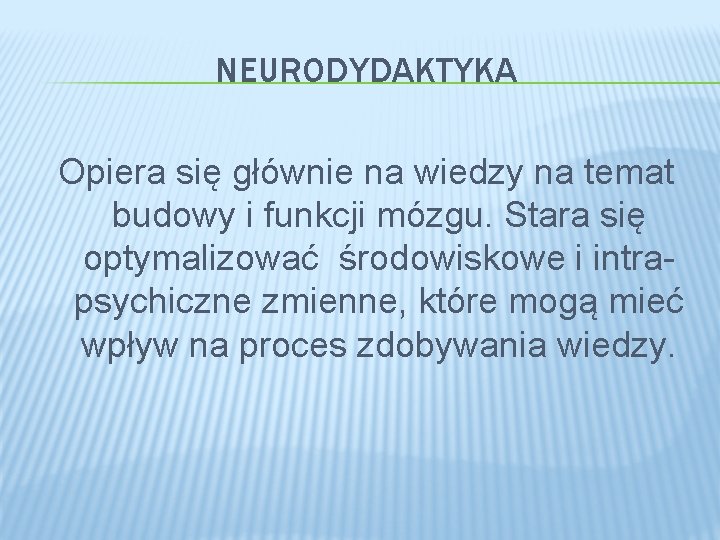 NEURODYDAKTYKA Opiera się głównie na wiedzy na temat budowy i funkcji mózgu. Stara się