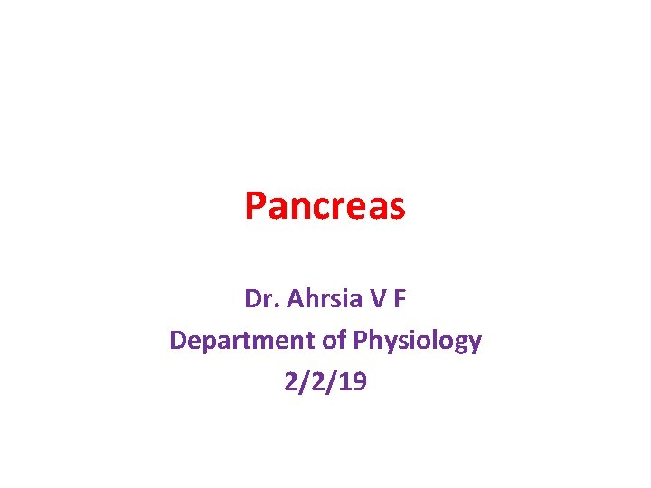 Pancreas Dr. Ahrsia V F Department of Physiology 2/2/19 Pancreas Dr. Ahrsia V F Department of Physiology 2/2/19
