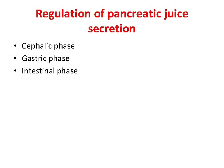 Regulation of pancreatic juice secretion • Cephalic phase • Gastric phase • Intestinal phase