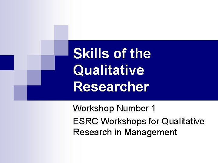 Skills of the Qualitative Researcher Workshop Number 1 ESRC Workshops for Qualitative Research in