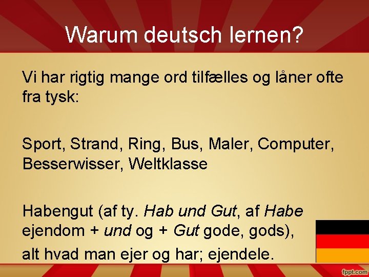 Warum deutsch lernen? Vi har rigtig mange ord tilfælles og låner ofte fra tysk: