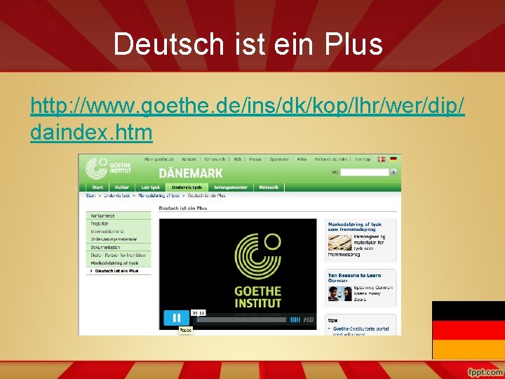 Deutsch ist ein Plus http: //www. goethe. de/ins/dk/kop/lhr/wer/dip/ daindex. htm 