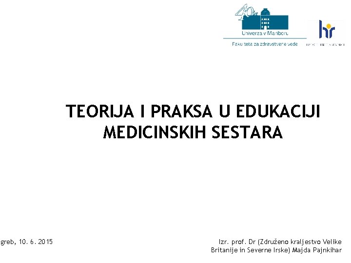agreb, 10. 6. 2015 TEORIJA I PRAKSA U EDUKACIJI MEDICINSKIH SESTARA Izr. prof. Dr