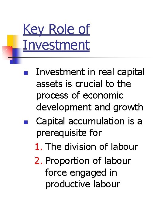 Key Role of Investment n n Investment in real capital assets is crucial to