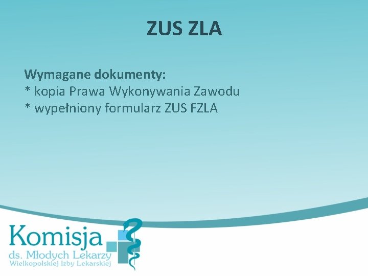 ZUS ZLA Wymagane dokumenty: * kopia Prawa Wykonywania Zawodu * wypełniony formularz ZUS FZLA