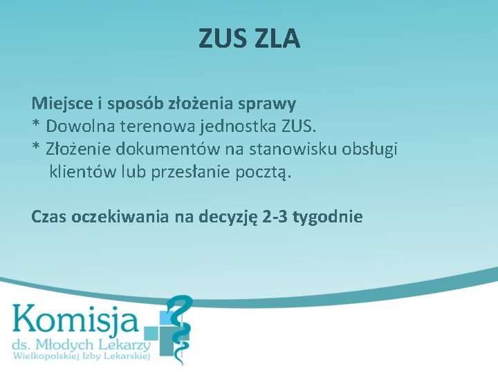 ZUS ZLA Miejsce i sposób złożenia sprawy * Dowolna terenowa jednostka ZUS. * Złożenie